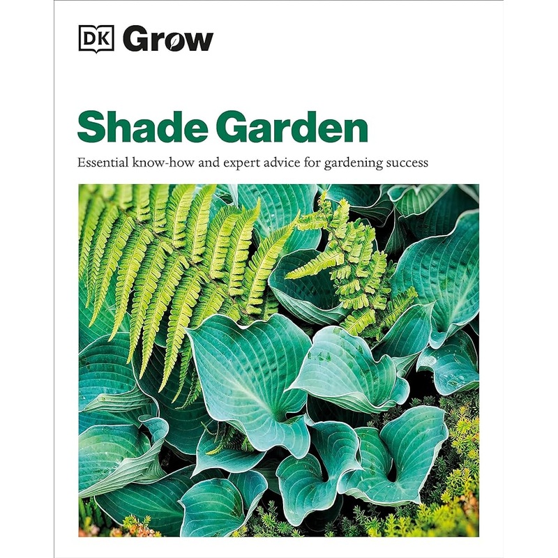 Grow Shade Garden: Essential Know-how and Expert Advice for Gardening Success (DK Grow)