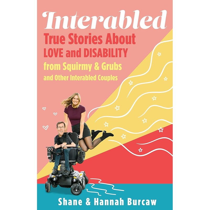Interabled: True Stories About Love and Disability from Squirmy & Grubs and Other Interabled Couples