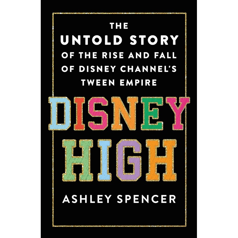 Disney High: The Untold Story of the Rise and Fall of Disney Channel’s Tween Empire Hardcover
