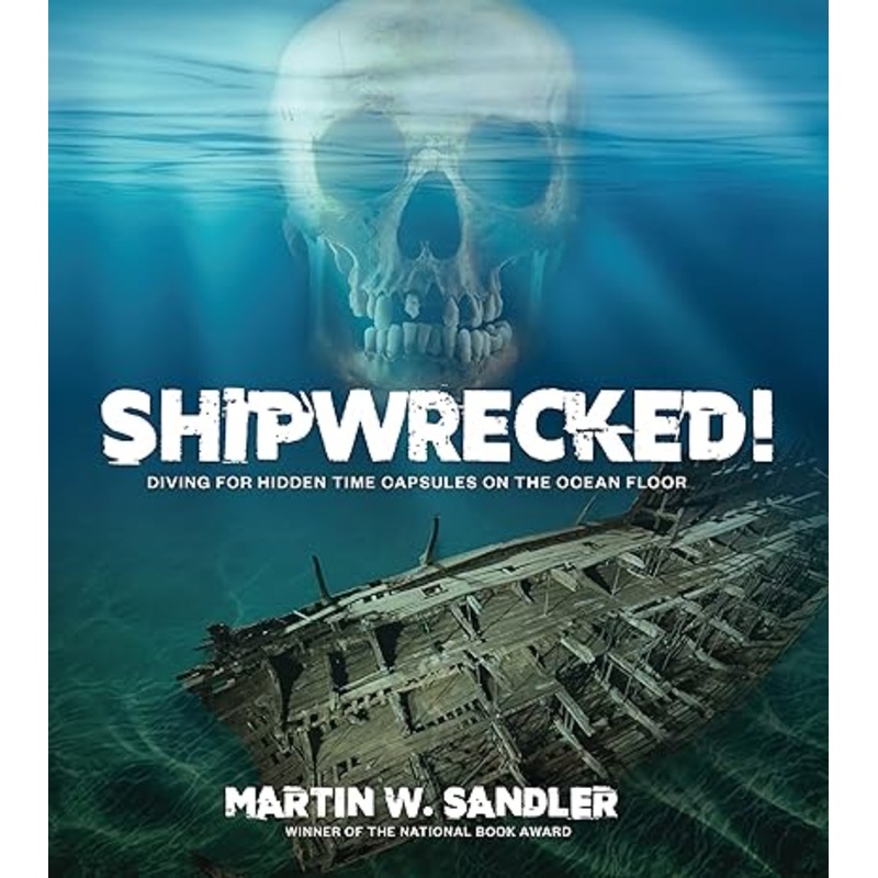 Shipwrecked!: Diving for Hidden Time Capsules on the Ocean Floor