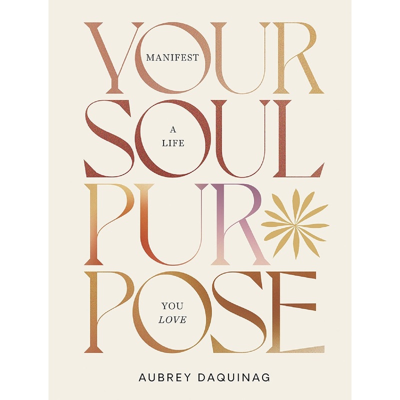YOUR SOLF PURPOSE: MANIFEST A LIFE YOU LOVE