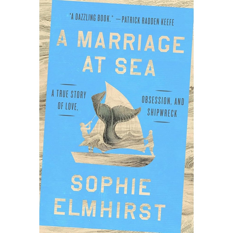 A Marriage at Sea: A True Story of Love, Obsession, and Shipwreck by Sophie Elmhirst