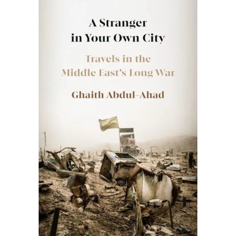 A Stranger in Your Own City: Travels in the Middle East’s Long War Hardcover