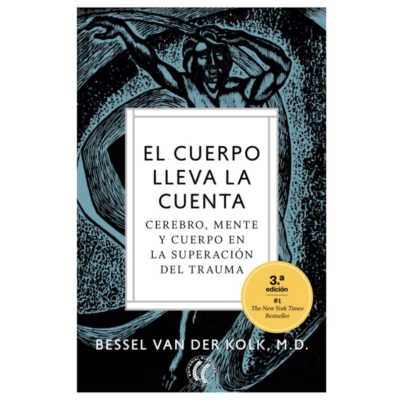 El cuerpo lleva la cuenta: Cerebro, mente y cuerpo en la superacin del trauma