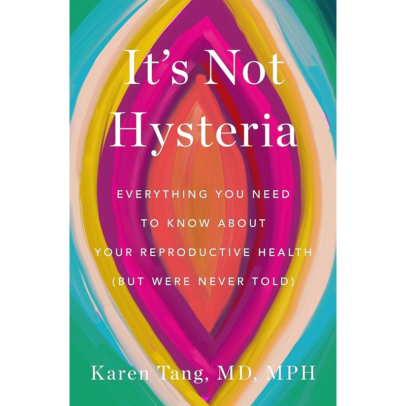 It’s Not Hysteria: Everything You Need to Know About Your Reproductive Health (but Were Never Told)