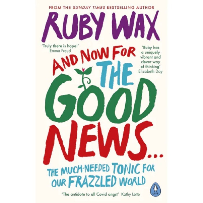 And Now For The Good News…: The much-needed tonic for our frazzled world by Ruby Wax