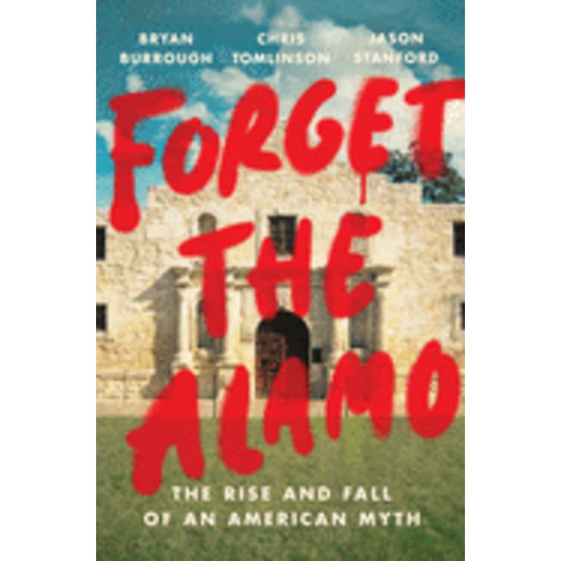 Forget the Alamo *Signed by Bryan Burrough and Jason Stanford*