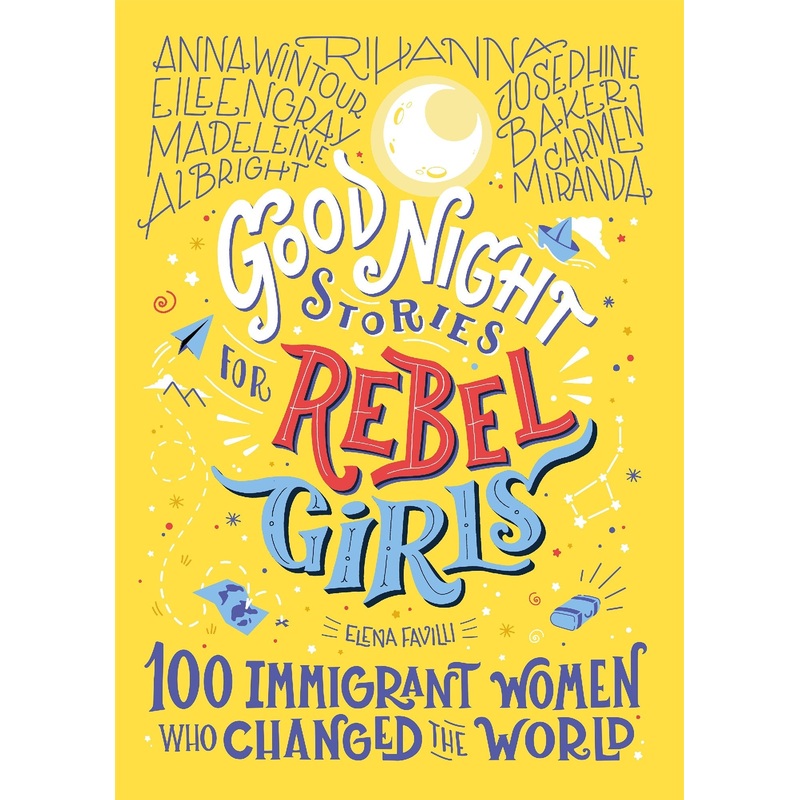 Good Night Stories For Rebel Girls: 100 Immigrant Women Who Changed The World