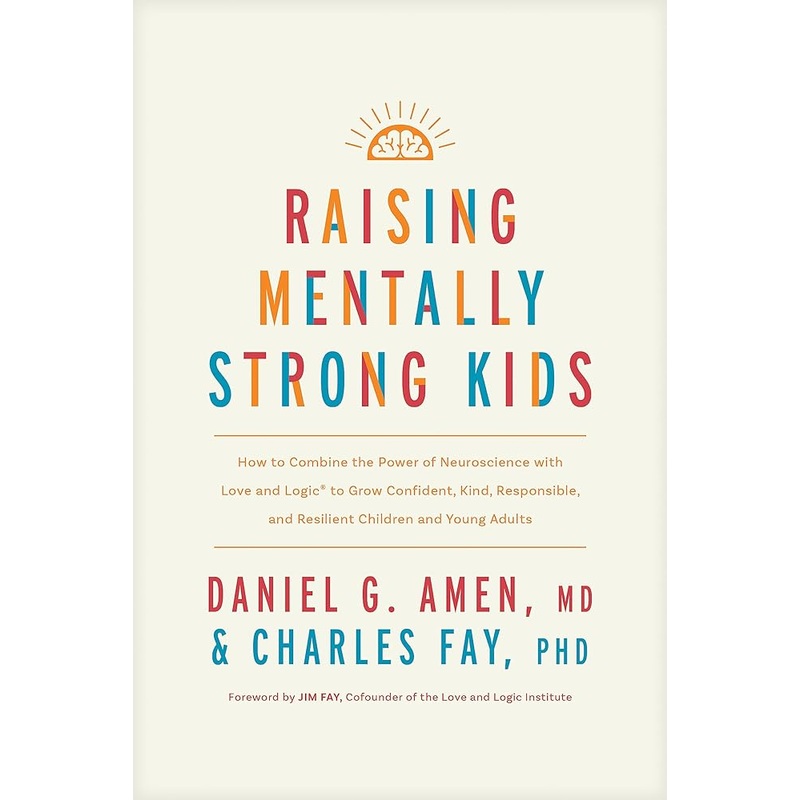 Raising Mentally Strong Kids: How to Combine the Power of Neuroscience with Love and Logic to Grow Confident, Kind, Responsible, and Resilient Children and Young Adults