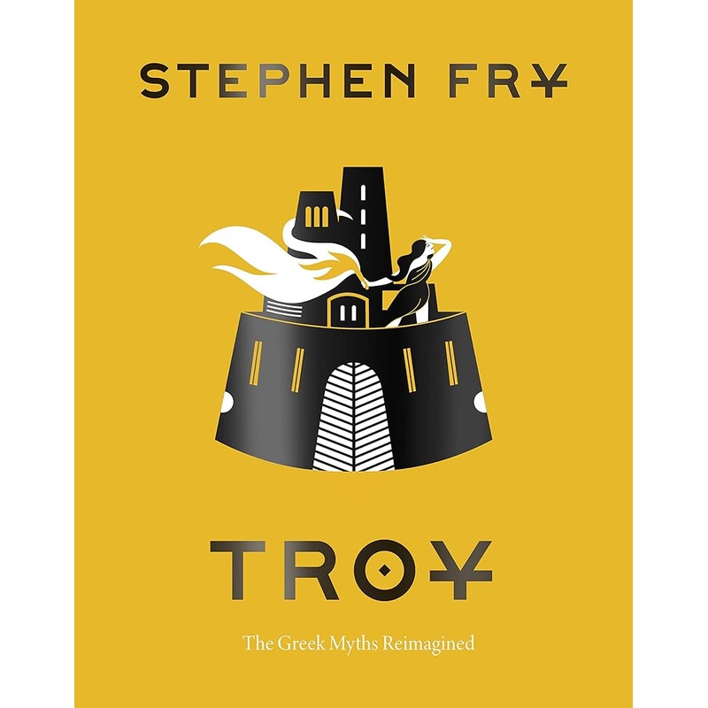 Troy: The Greek Myths Reimagined (Stephen Frys Greek Myths)