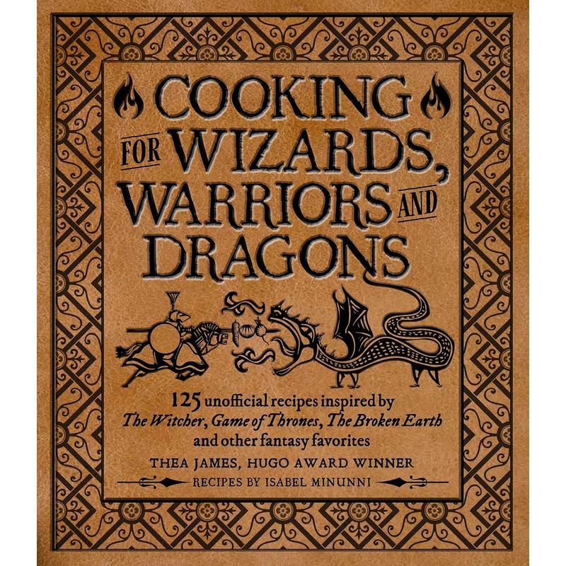 Cooking for Wizards, Warriors and Dragons : 125 unofficial recipes inspired by The Witcher, Game of Thrones, The Broken Earth and other fantasy favorites