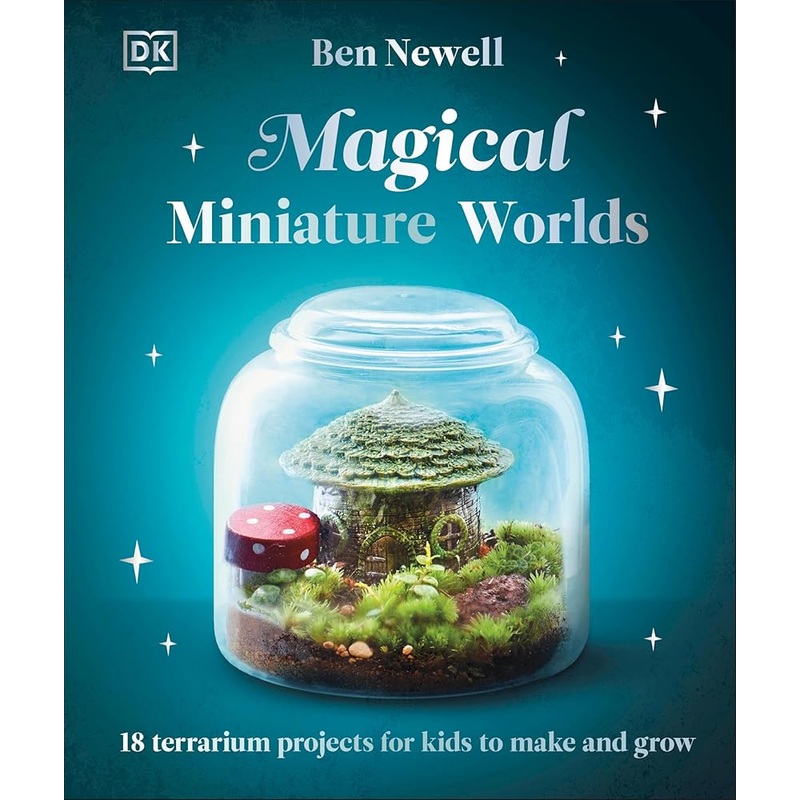 Magical Miniature Worlds: 18 Terrarium Projects for Kids to Make and Grow