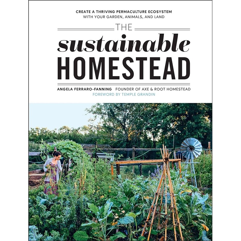 The Sustainable Homestead: Create a Thriving Permaculture Ecosystem with Your Garden, Animals, and Land