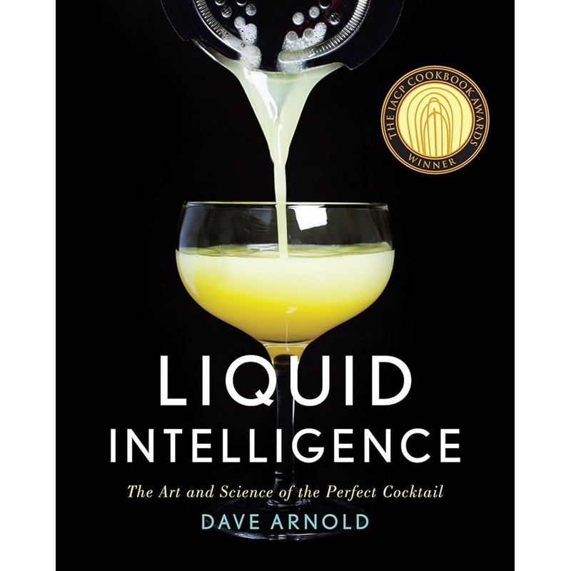 Liquid Intelligence: The Art and Science of the Perfect Cocktail by Dave Arnold