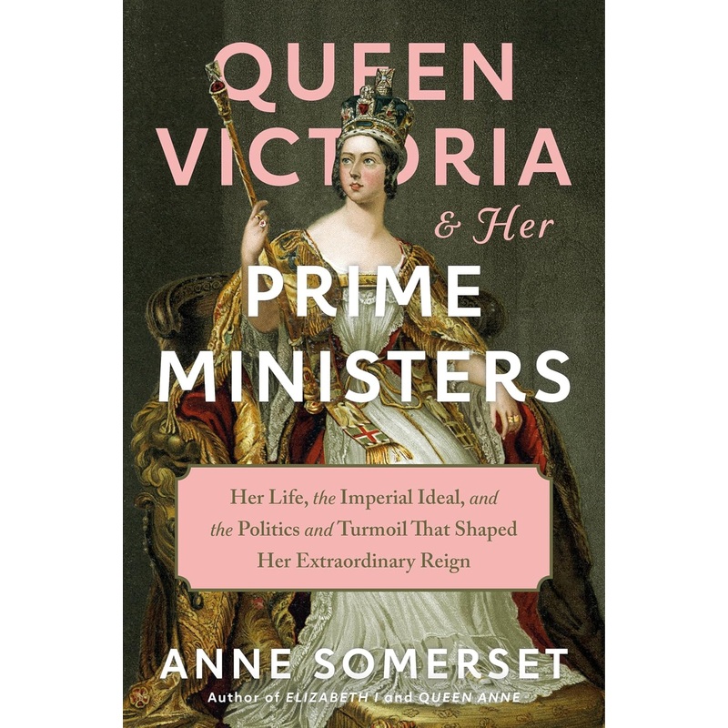 Queen Victoria and Her Prime Ministers: Her Life, the Imperial Ideal, and the Politics and Turmoil That Shaped Her Extraordinary Reign Hardcover
