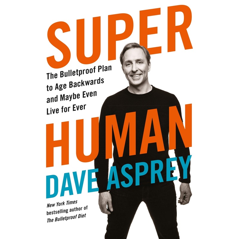 Super Human The Bulletproof Plan to Age Backward and Maybe Even Live Forever