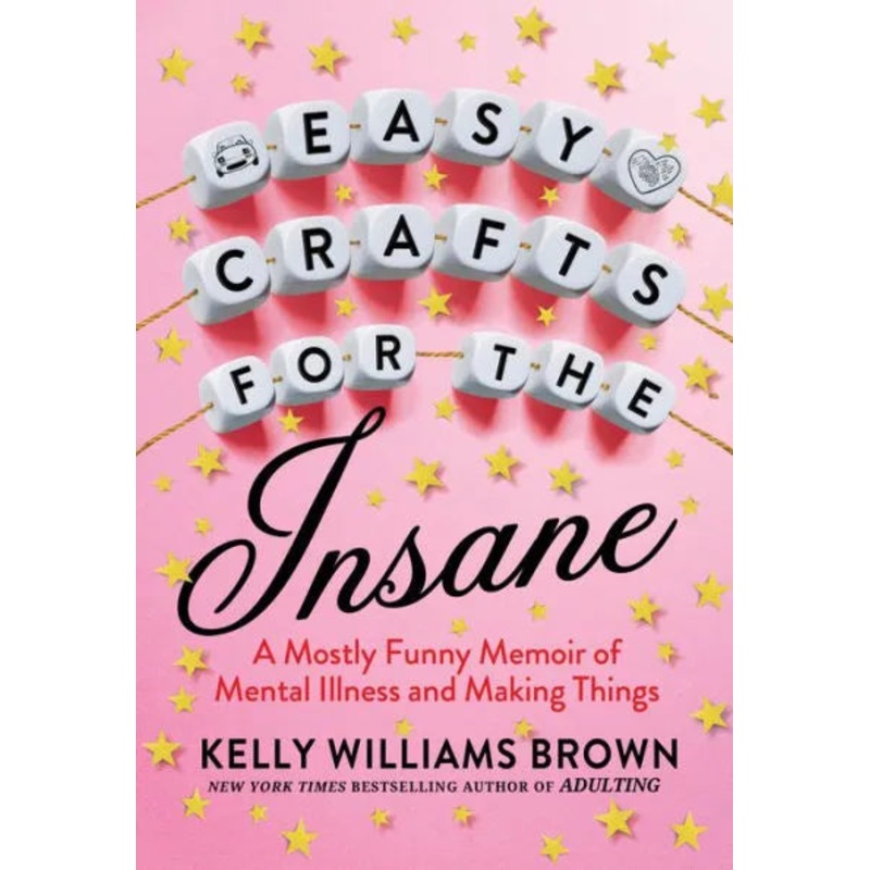 Easy Crafts for the Insane: A Mostly Funny Memoir of Mental Illness and Making Things Paperback