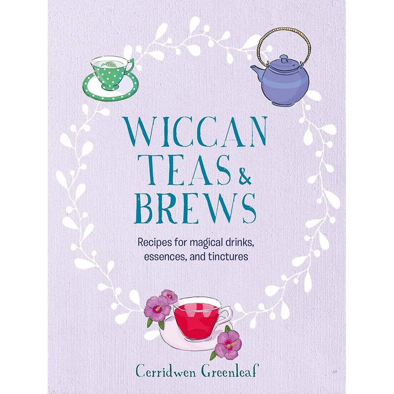 Wiccan Teas & Brews: Recipes for magical drinks, essences, and tinctures