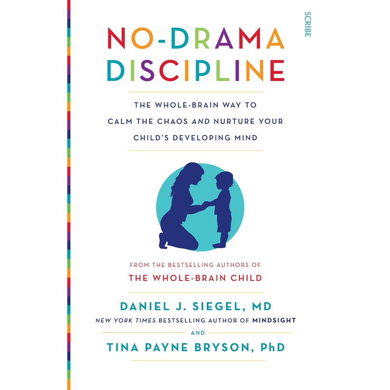 No-Drama Discipline: the bestselling parenting guide to nurturing your child’s developing mind (Mindful Parenting)
