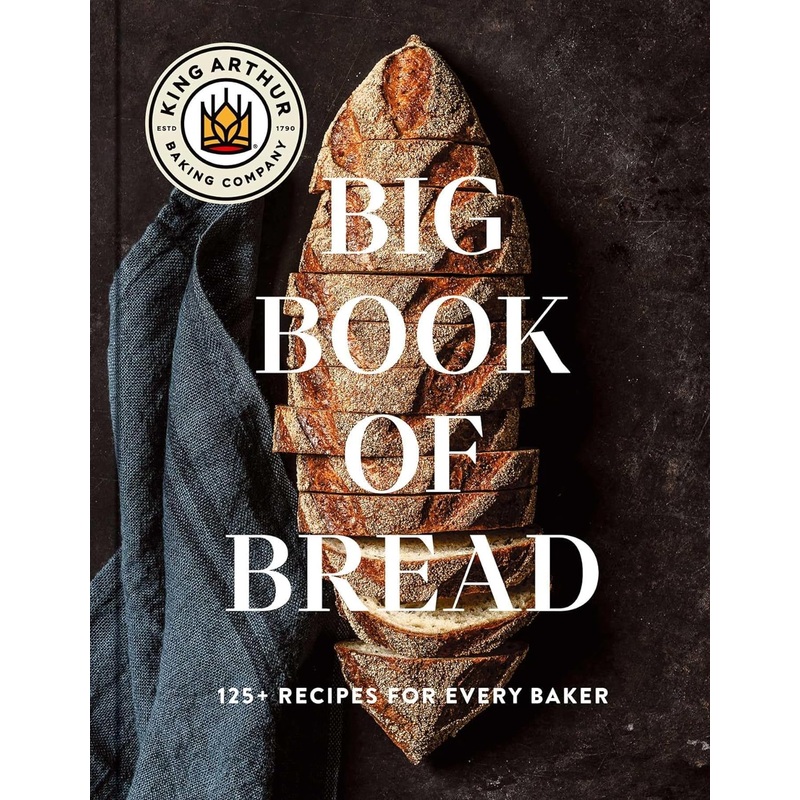 The King Arthur Baking Company Big Book of Bread: 125+ Recipes for Every Baker Hardcover