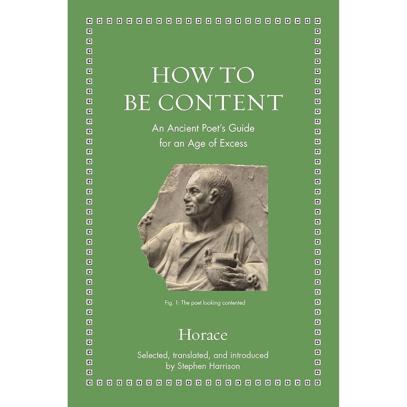 How to Be Content: An Ancient Poet’s Guide for an Age of Excess (Ancient Wisdom for Modern Readers)
