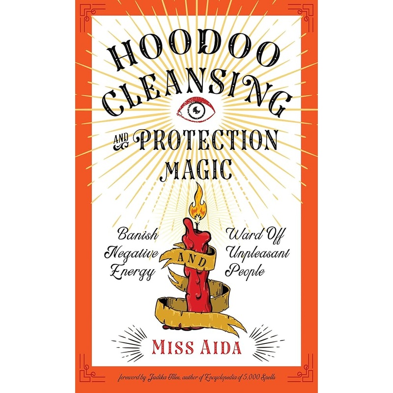 Hoodoo Cleansing and Protection Magic: Banish Negative Energy and Ward Off Unpleasant People