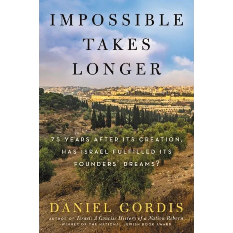 Impossible Takes Longer: 75 Years After Its Creation, Has Israel Fulfilled Its Founders’ Dreams? Hardcover