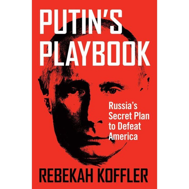 Putin’s Playbook : Russia’s Secret Plan to Defeat America Hardcover