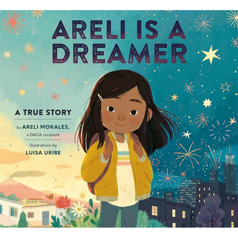 Areli Is a Dreamer: A True Story by Areli Morales, a DACA Recipient