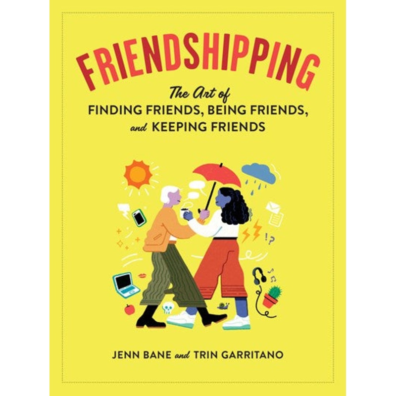 Friendshipping : The Art of Finding Friends, Being Friends, and Keeping Friends