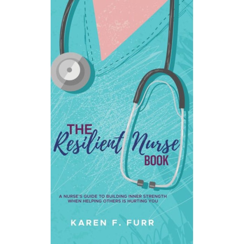 The Resilient Nurse Book: A nurse’s guide to building inner strength when helping others is hurting you Hardcover