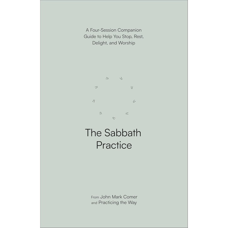 The Sabbath Practice: A Four-Session Companion Guide to Help You Stop, Rest, Delight, and Worship Paperback