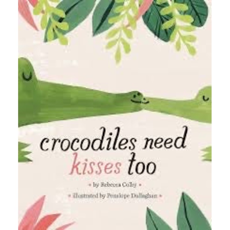 Crocodiles Need Kisses Too by Rebecca Colby