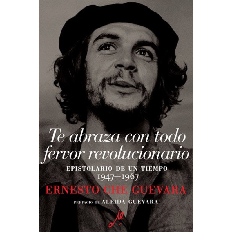 Te abraza con todo fervor revolucionario : Epistolario de un tiempo 1947-1967