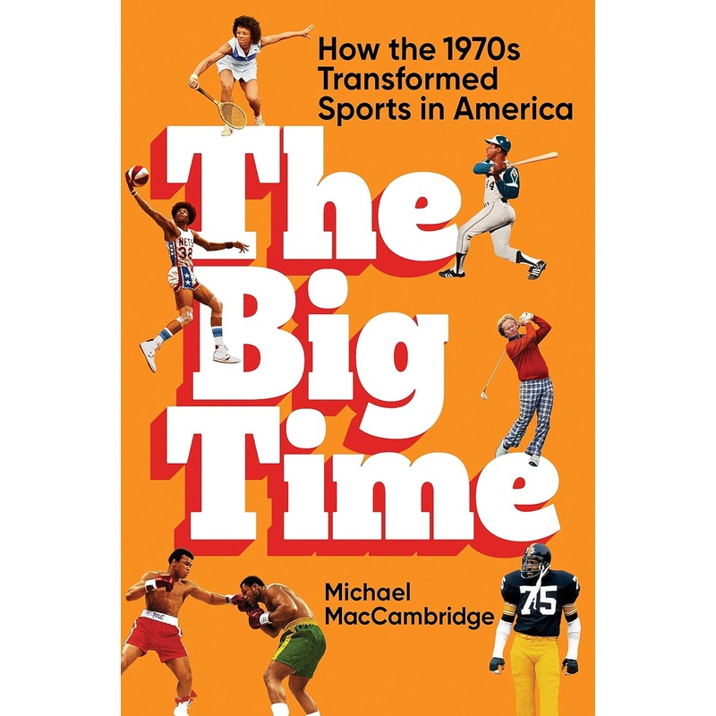 The Big Time: How the 1970s Transformed Sports in America Hardcover