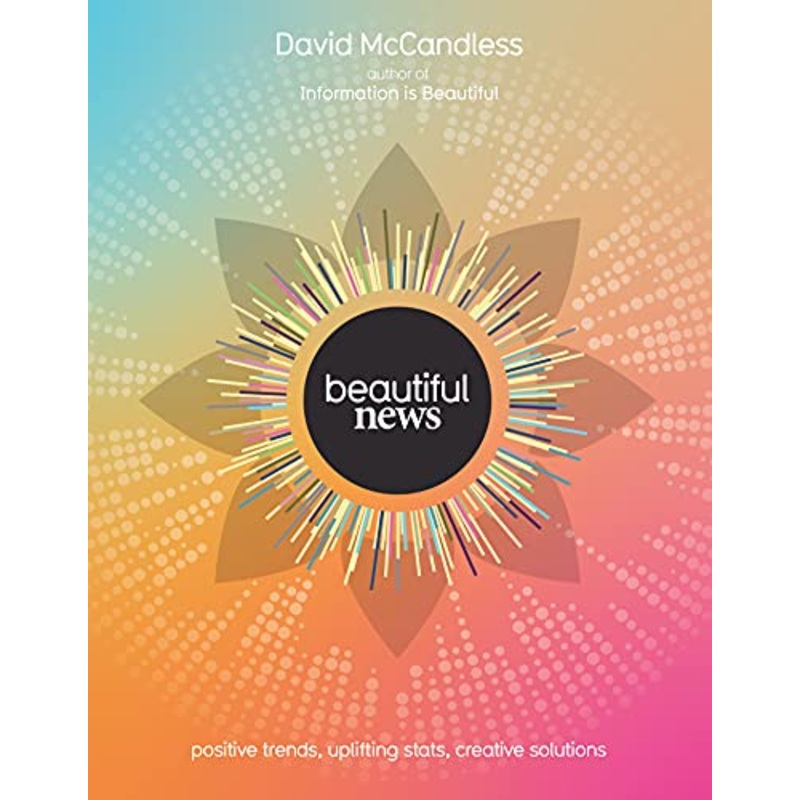 Beautiful News Book: Positive Trends, Uplifting Stats & Creative Solutions by David McCandless  Inspiring Data-Driven Insights