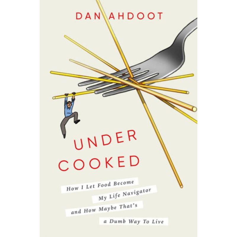 Undercooked: How I Let Food Become My Life Navigator and How Maybe That’s a Dumb Way to Live Hardcover