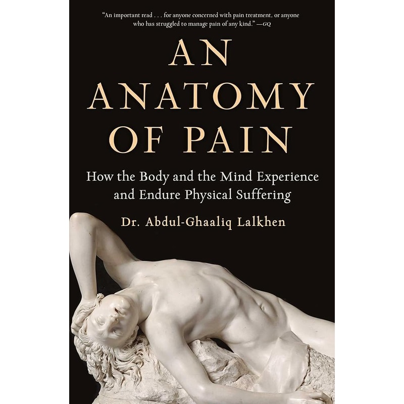 An Anatomy of Pain: How the Body and the Mind Experience and Endure Physical Suffering