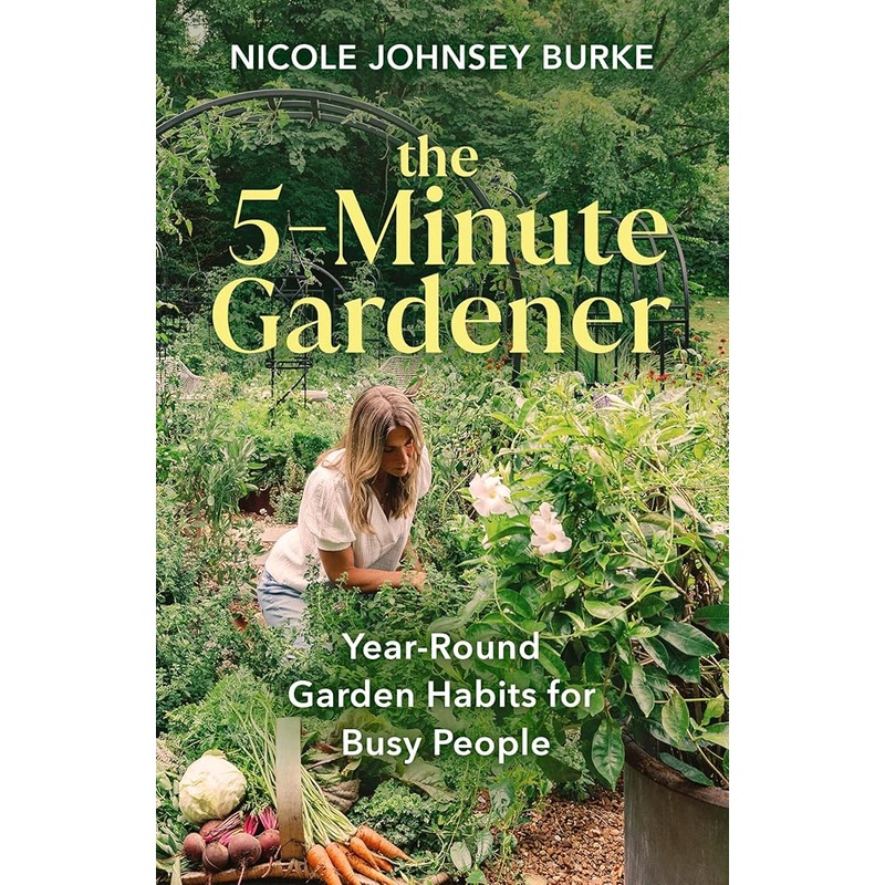 The 5-Minute Gardener: Year-Round Garden Habits for Busy People