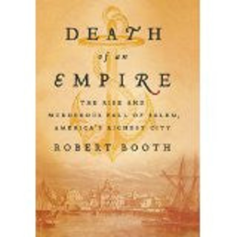 Death of an Empire: The Rise and Murderous Fall of Salem, America’s Richest City