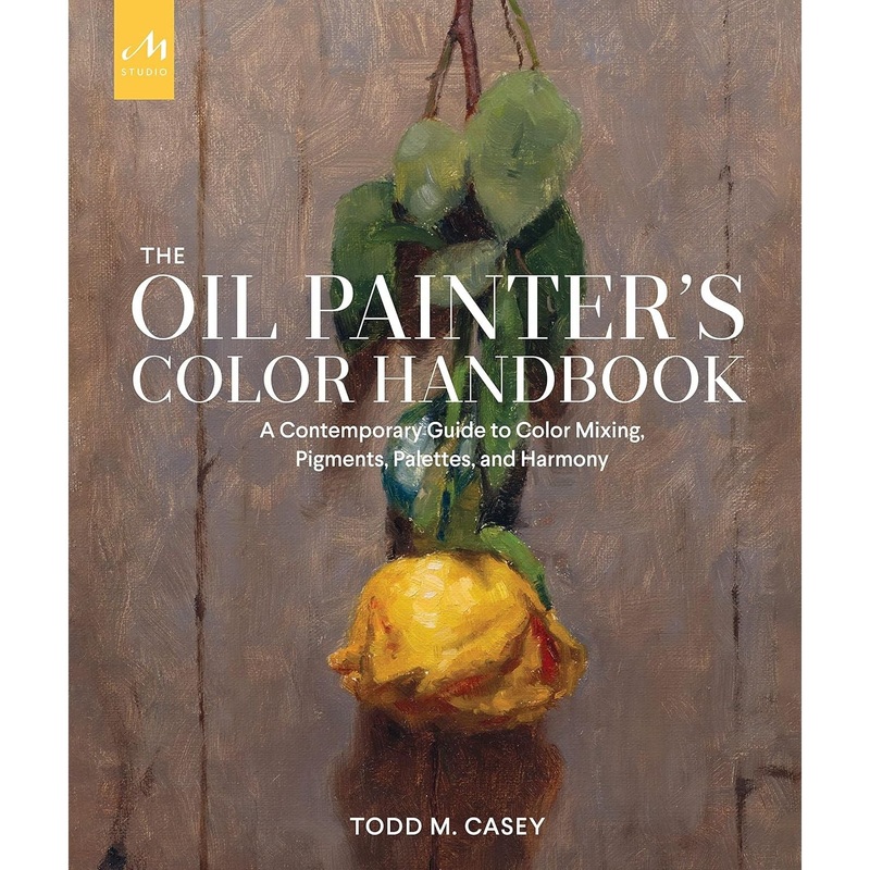 The Oil Painter’s Color Handbook: A Contemporary Guide to Color Mixing, Pigments, Palettes, and Harmony