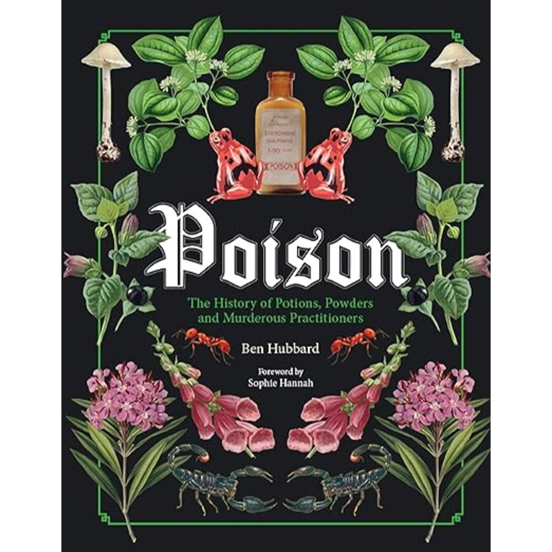 Poison: The History of Potions, Powders, and Murderous Practitioners