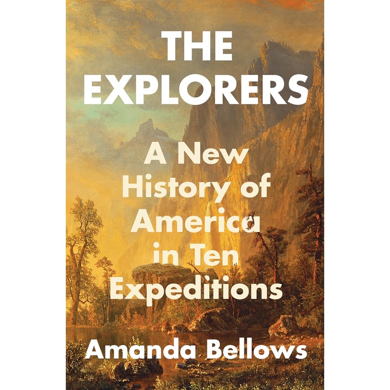 The Explorers: A New History of America in Ten Expeditions Hardcover