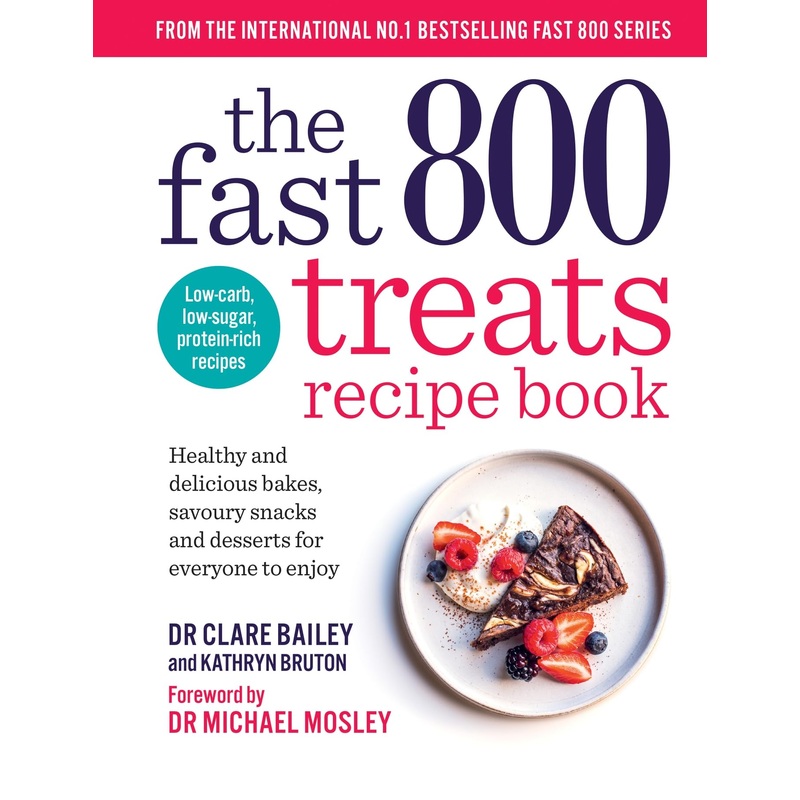 The Fast 800 Treats Recipe Book by Dr Clare Bailey & Dr Michael Mosley: Low-Calorie Desserts & Sweets for Healthy Eating in the Fast 800 Series