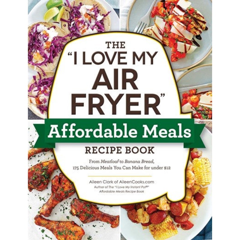 The “I Love My Air Fryer” Affordable Meals Recipe Book