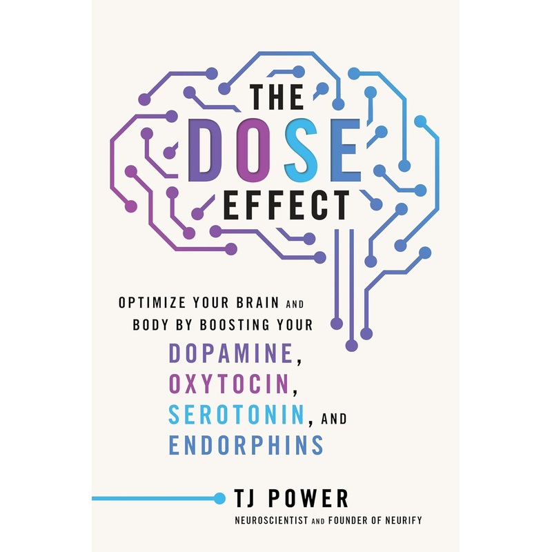 The Dose Effect: Optimize Your Brain and Body by Boosting Your Dopamine, Oxytocin, Serotonin, and Endorphins Hardcover