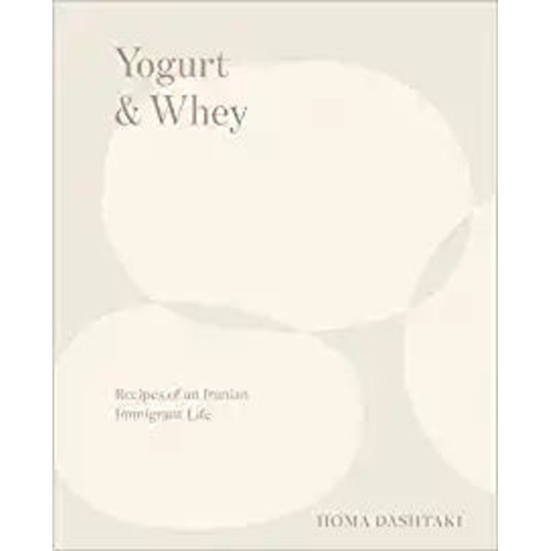 Yogurt & Whey: Recipes of an Iranian Immigrant Life