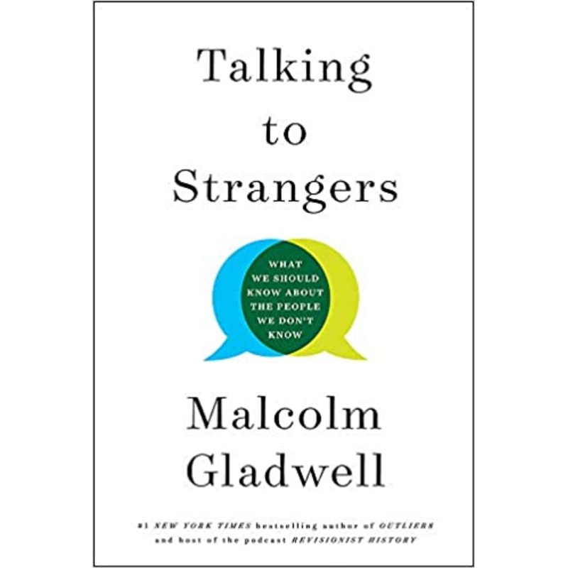 Talking to Strangers, What We Should Know about the People We Don’t Know by Malcolm Gladwell