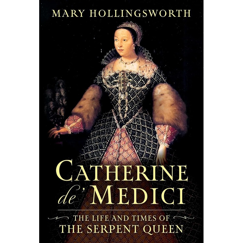 Catherine De’ Medici: The Life and Times of the Serpent Queen Hardcover