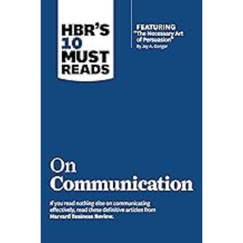 HBR’s 10 Must Reads on Communication (with featured article “The Necessary Art of Persuasion,” by Jay A. Conger)